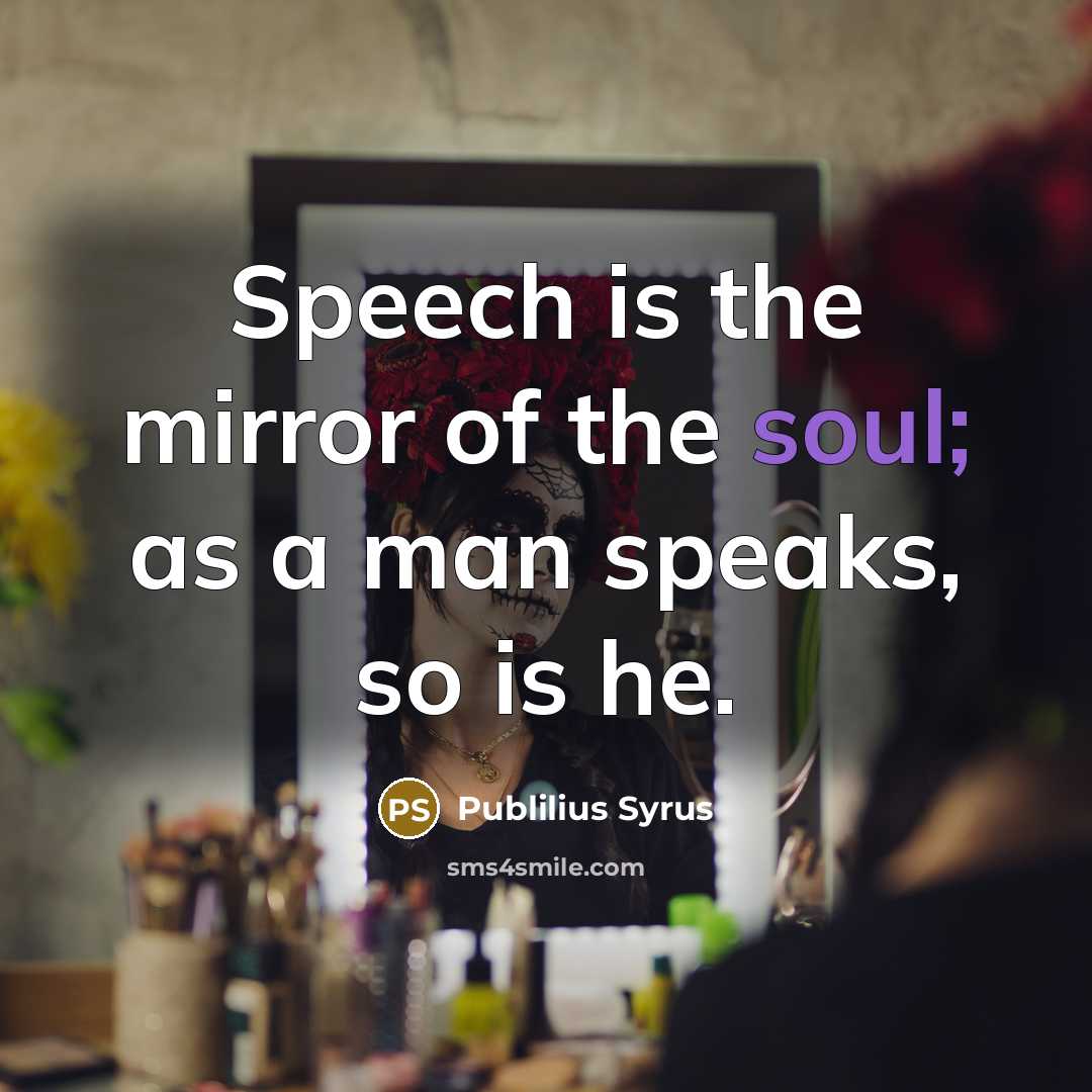 “Speech is the mirror of the soul; as a man…” quote by Publilius Syrus
