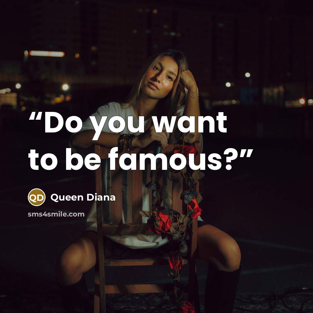 “Do you want to be famous?” quote by Queen Diana