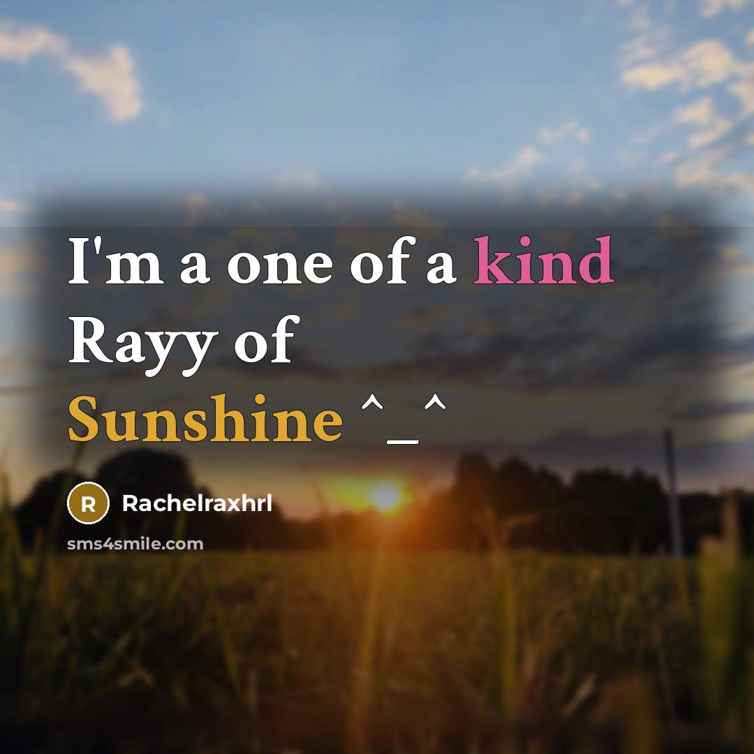 “I'm a one of a kind Rayy of Sunshine ^_^” quote by Rachelraxhrl