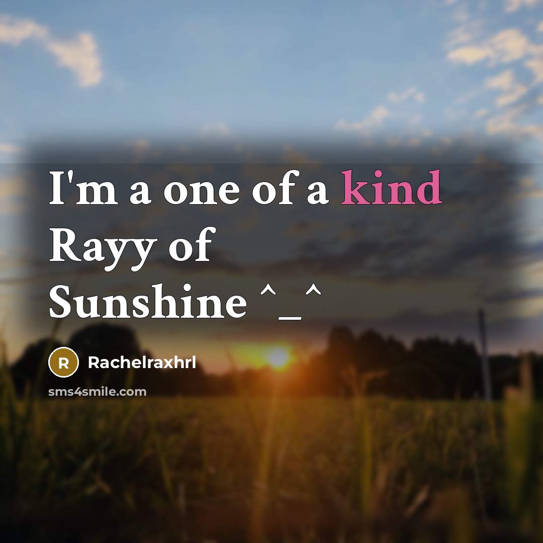 “I'm a one of a kind Rayy of Sunshine ^_^” quote by Rachelraxhrl