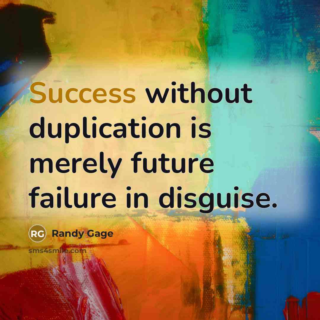 “Success without duplication is merely future failure in disguise.…” quote by Randy Gage