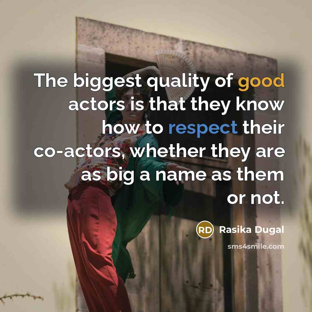 “The biggest quality of good actors is that they know how to respect their co-actors, whether they are as big a name as them or not.” quote by Rasika Dugal