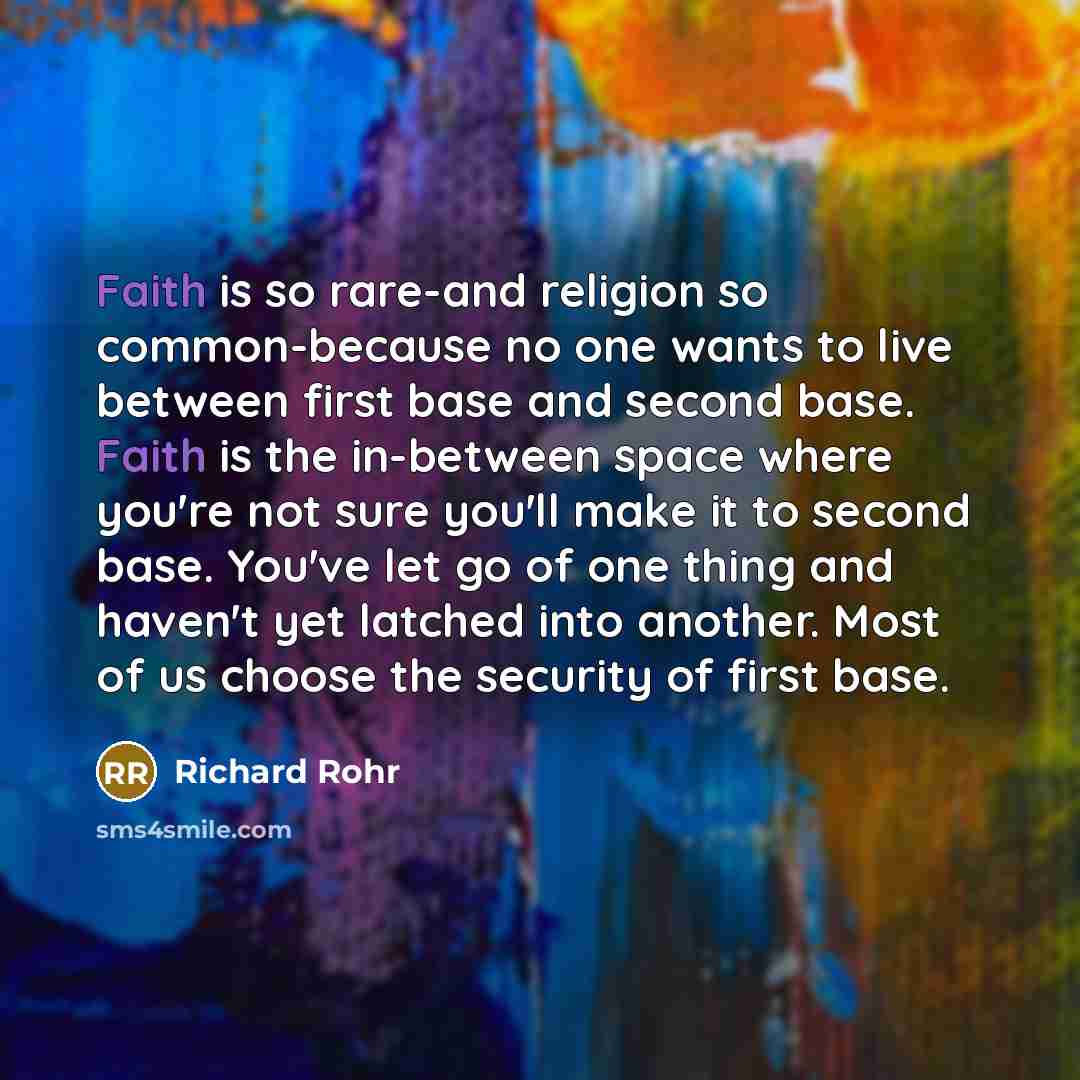 “Faith is so rare-and religion so common-because no one wants…” quote by Richard Rohr