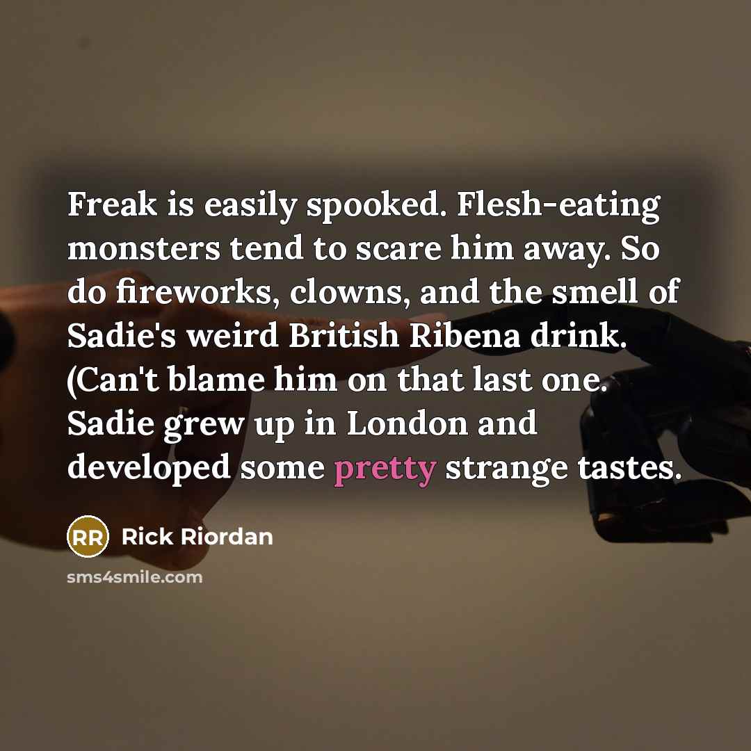 “Freak is easily spooked. Flesh-eating monsters tend to scare him…” quote by Rick Riordan