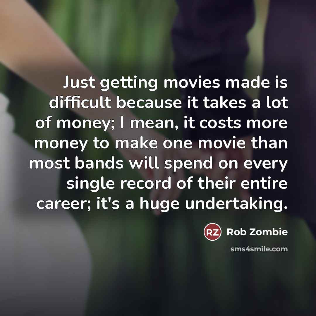 “Just getting movies made is difficult because it takes a…” quote by Rob Zombie
