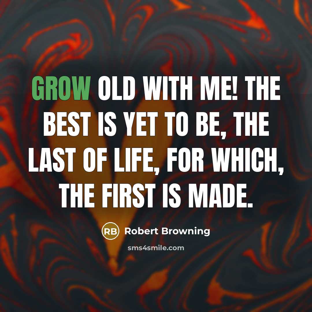 “Grow old with me! The best is yet to be,…” quote by Robert Browning
