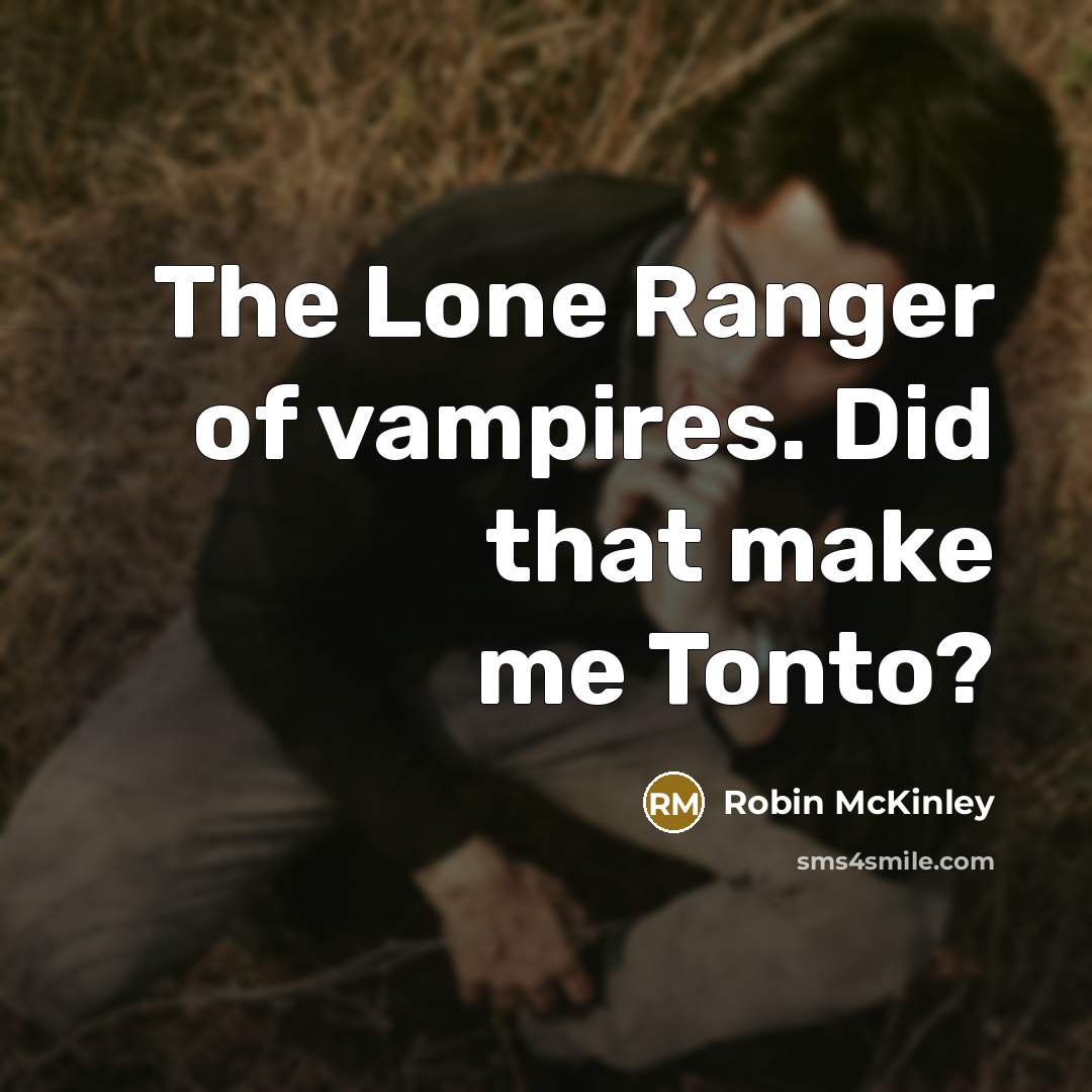 “The Lone Ranger of vampires. Did that make me Tonto?…” quote by Robin McKinley