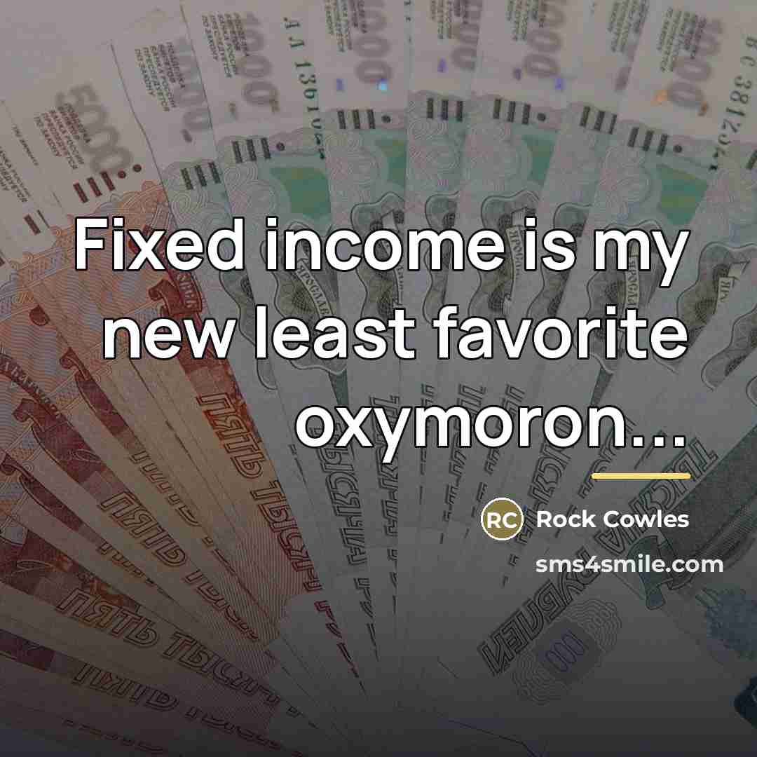 “Fixed income is my new least favorite oxymoron...…” quote by Rock Cowles