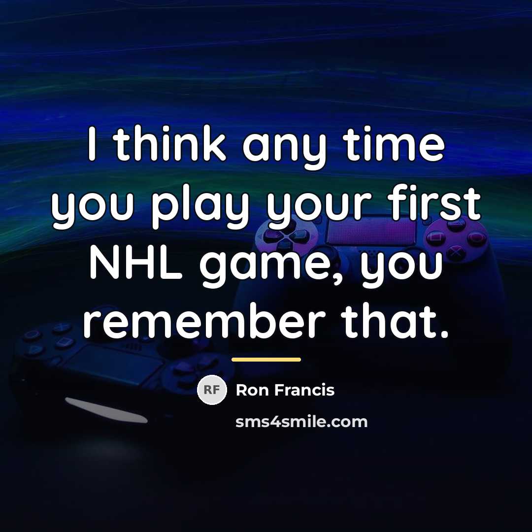 “I think any time you play your first NHL game,…” quote by Ron Francis