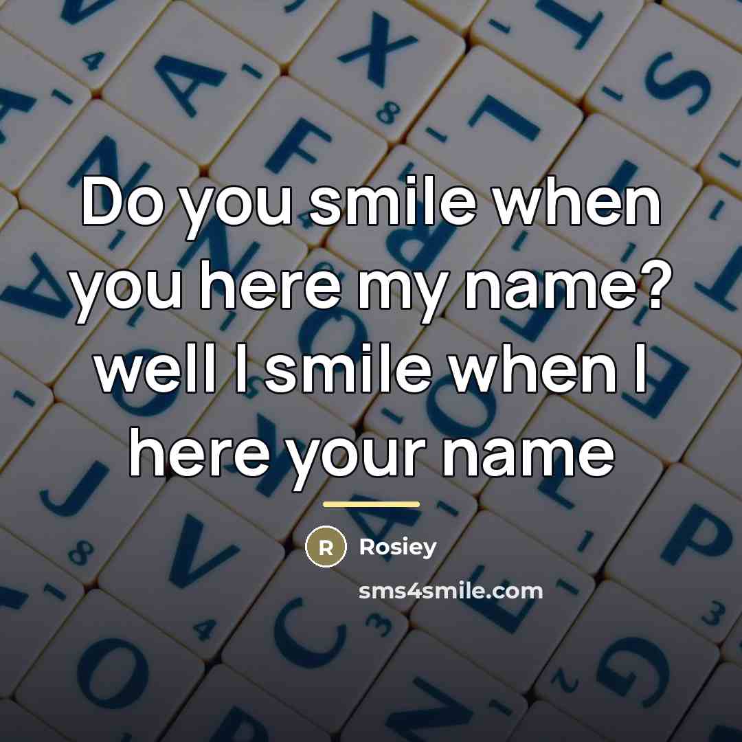 “Do you smile when you here my name? well I…” quote by Rosiey