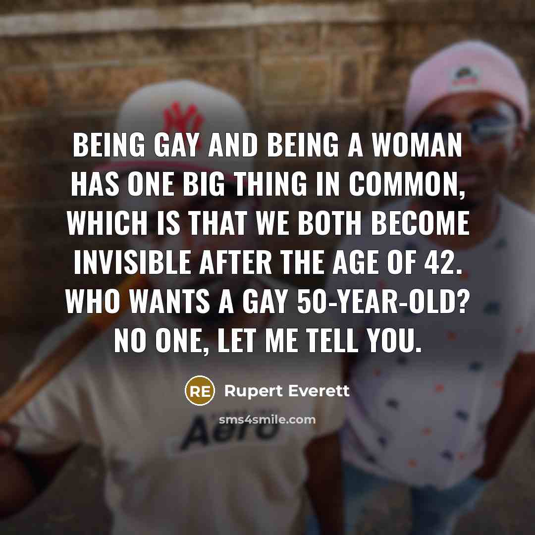 “Being gay and being a woman has one big thing…” quote by Rupert Everett