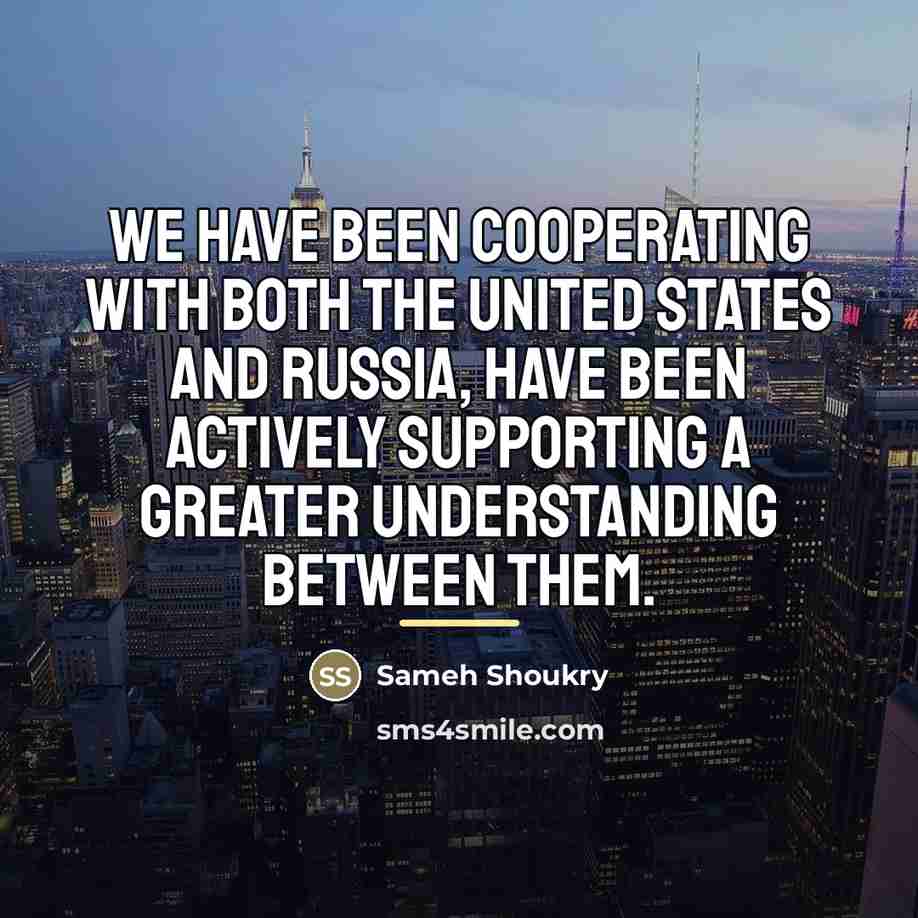 “We have been cooperating with both the United States and…” quote by Sameh Shoukry