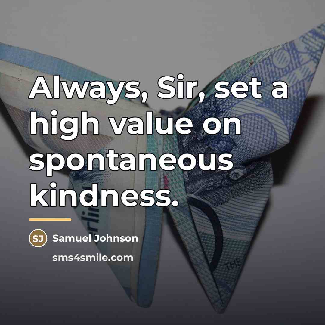 “Always, Sir, set a high value on spontaneous kindness.…” quote by Samuel Johnson