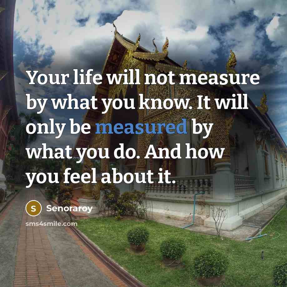 “Your life will not measure by what you know. It…” quote by Senoraroy
