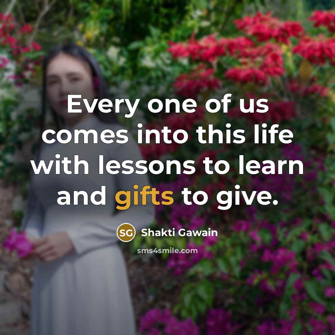 “Every one of us comes into this life with lessons…” quote by Shakti Gawain