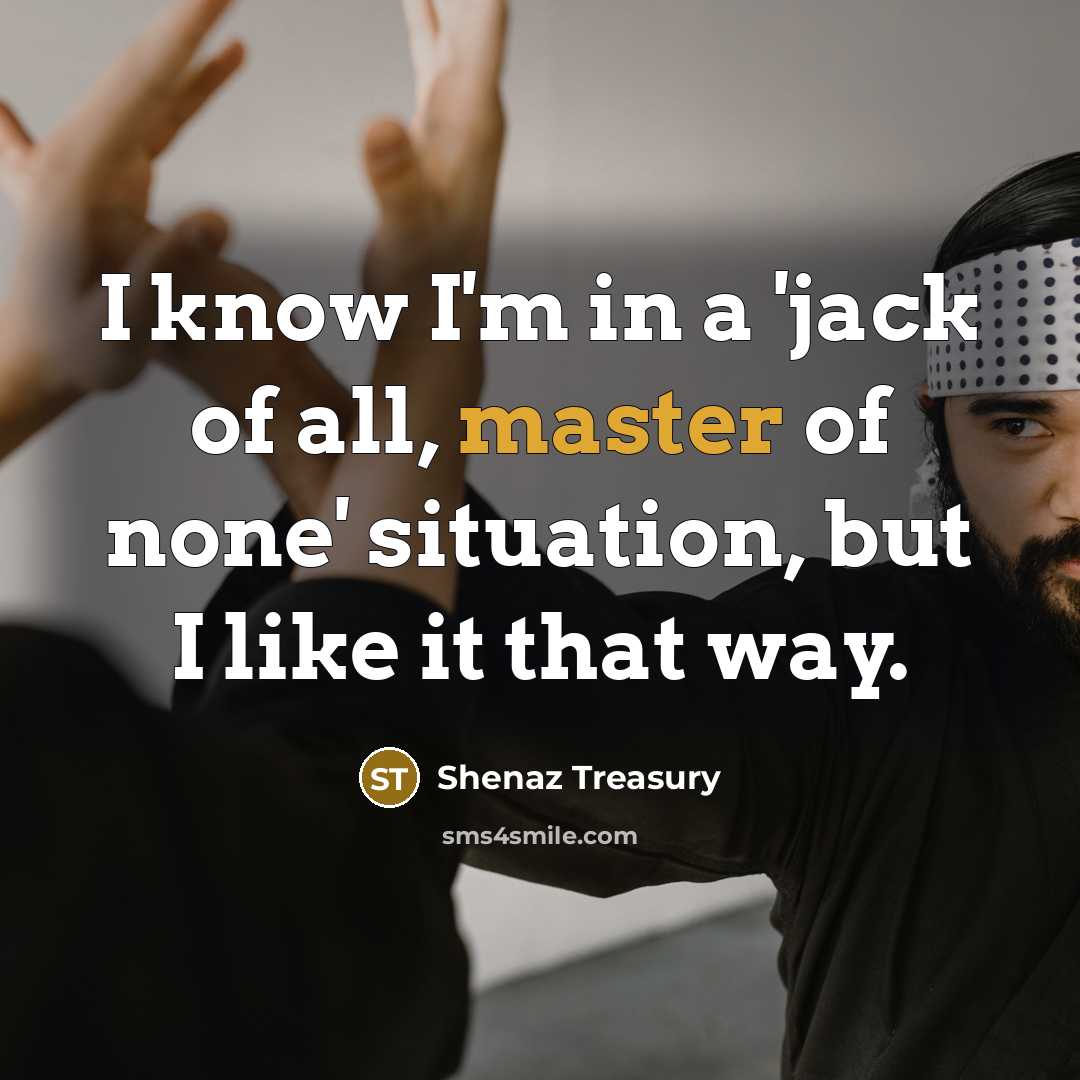 “I know I'm in a 'jack of all, master of…” quote by Shenaz Treasury