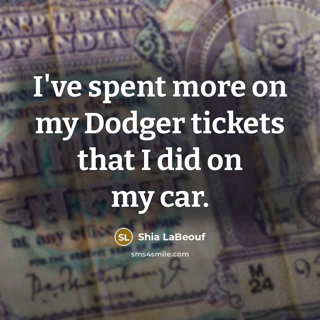 “I've spent more on my Dodger tickets that I did…” quote by Shia LaBeouf