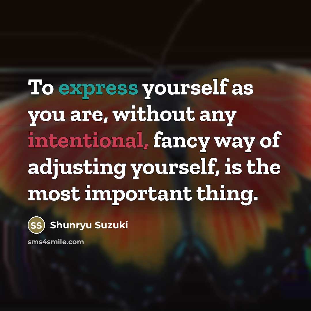 “To express yourself as you are, without any intentional, fancy…” quote by Shunryu Suzuki