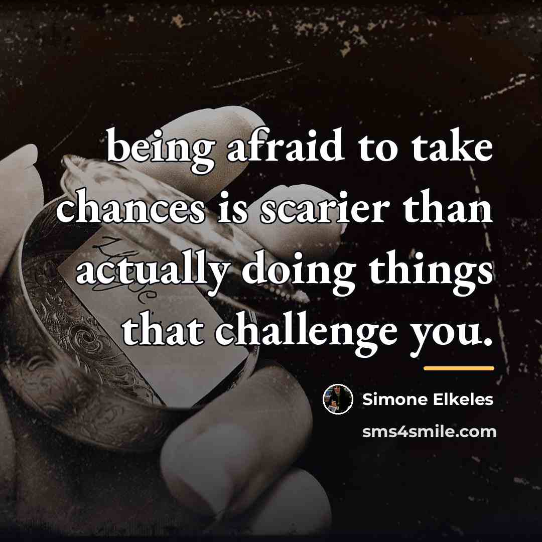 “being afraid to take chances is scarier than actually doing…” quote by Simone Elkeles