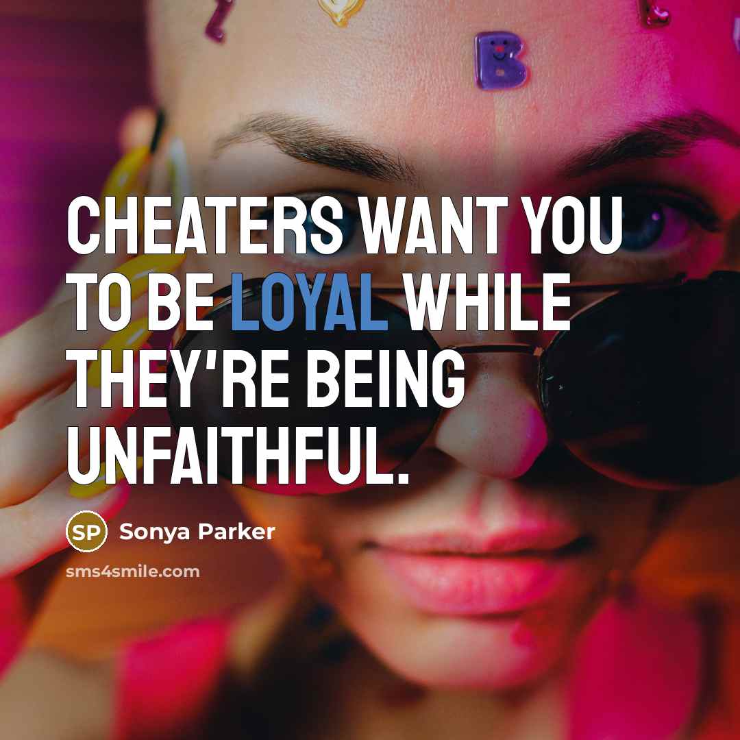 “Cheaters want you to be loyal while they're being unfaithful.…” quote by SONYA PARKER