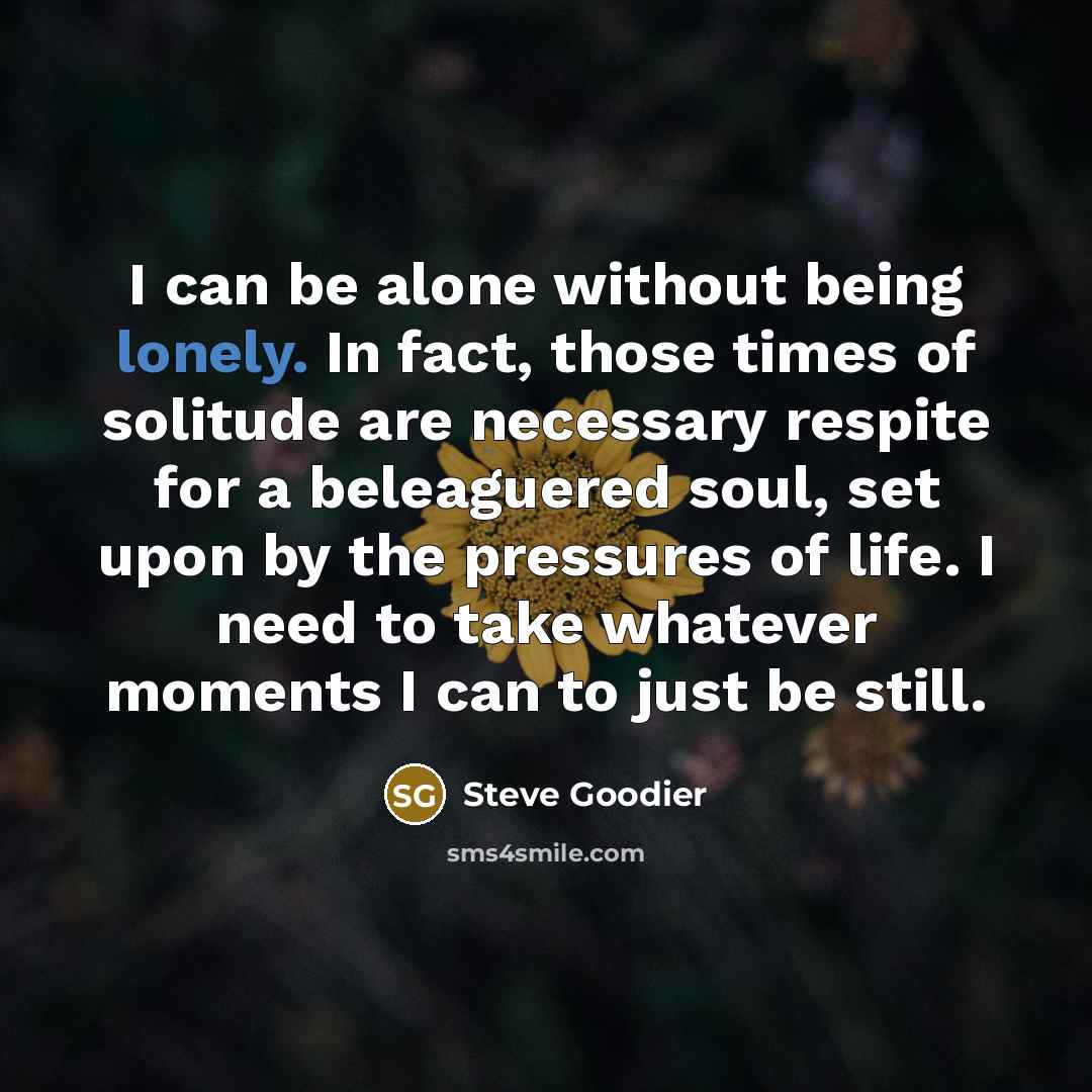 “I can be alone without being lonely. In fact, those…” quote by Steve Goodier