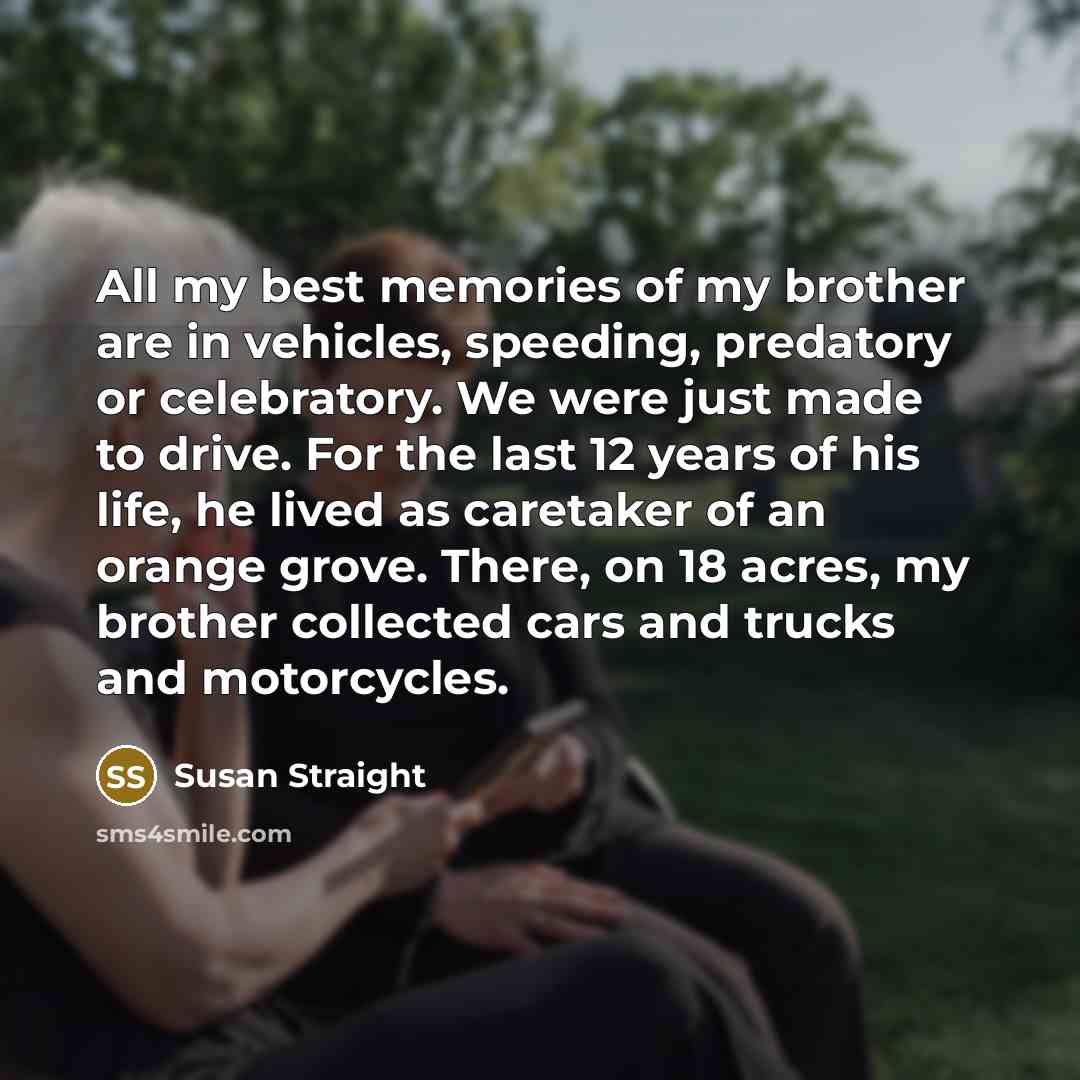 “All my best memories of my brother are in vehicles,…” quote by Susan Straight
