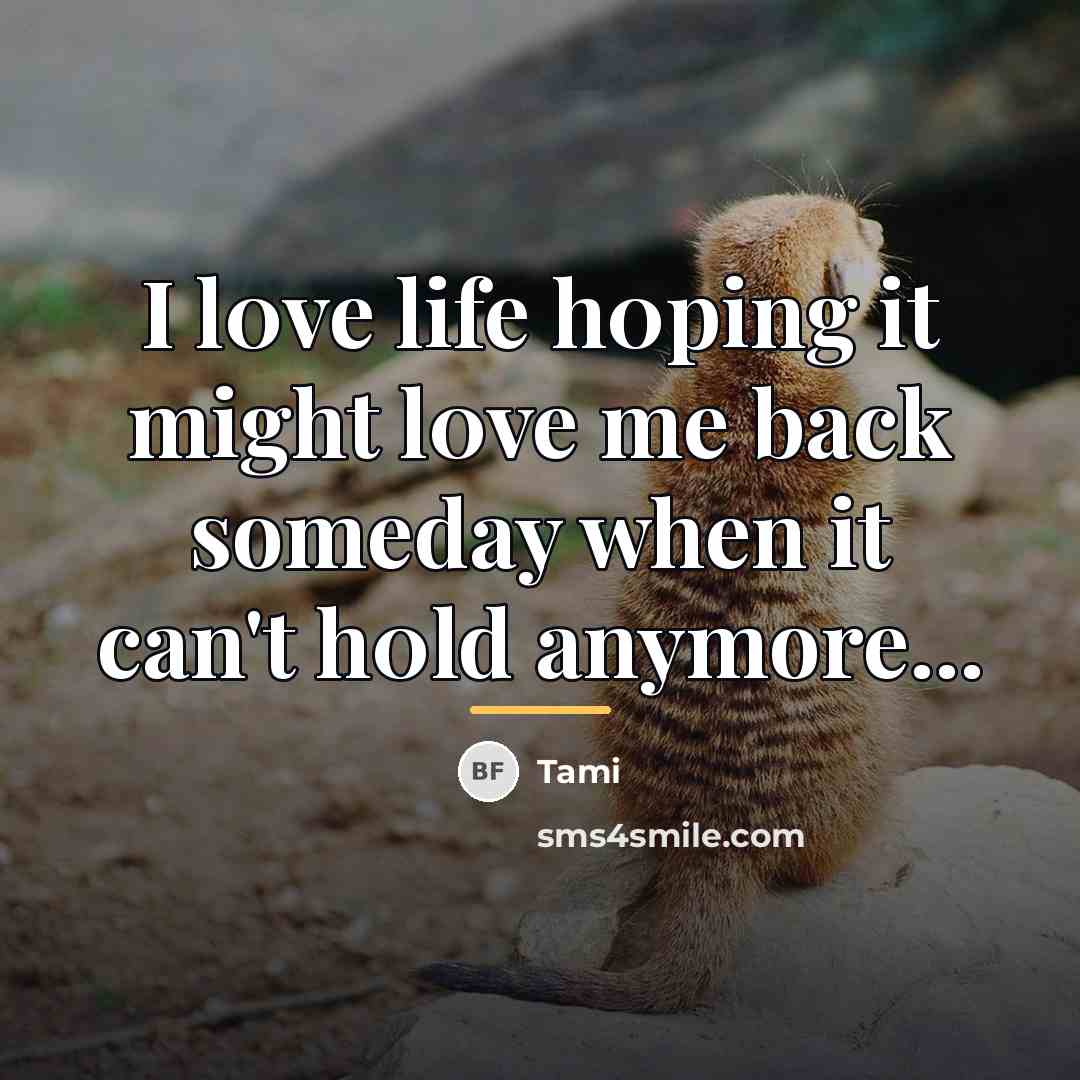 “I l0ve life h0ping it might l0ve me back someday…” quote by Tami