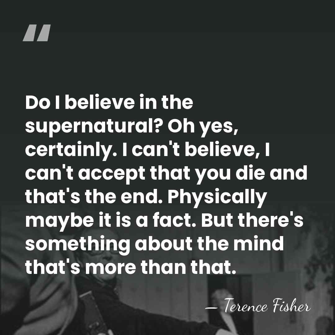 Do I believe in the supernatural? Oh yes, certainly. I can't believe,&hellip; - Terence Fisher