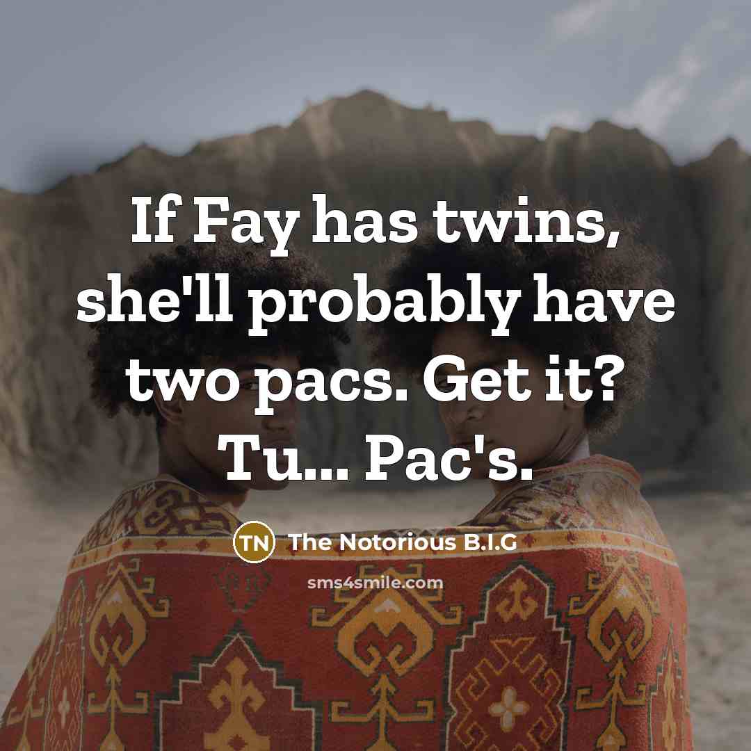 “If Fay has twins, she'll probably have two pacs. Get…” quote by The Notorious B.I.G