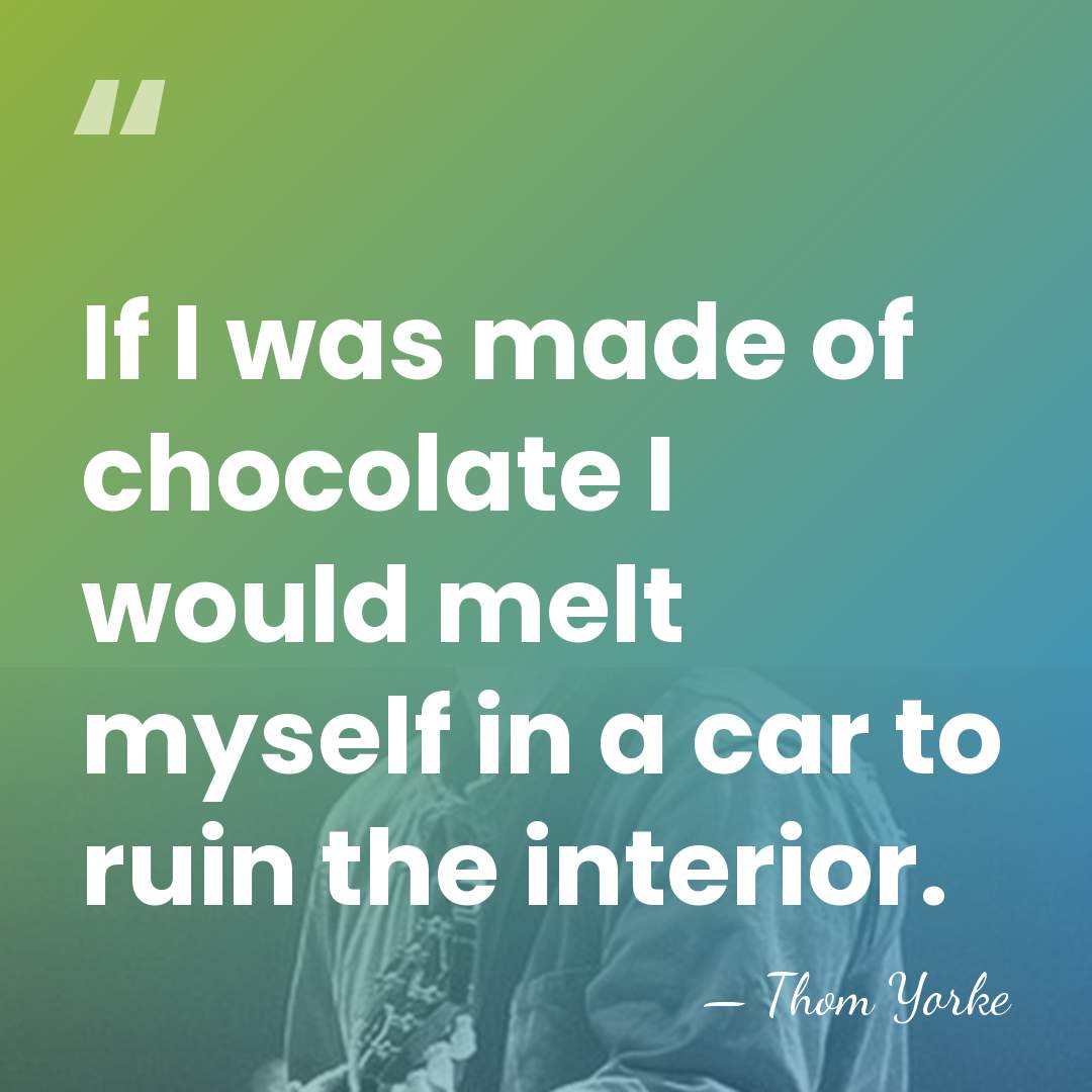If I was made of chocolate I would melt myself in a&hellip; - Thom Yorke