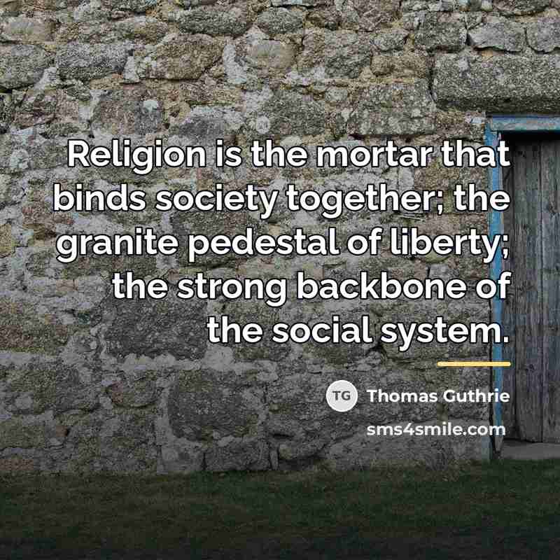 “Religion is the mortar that binds society together; the granite…” quote by Thomas Guthrie