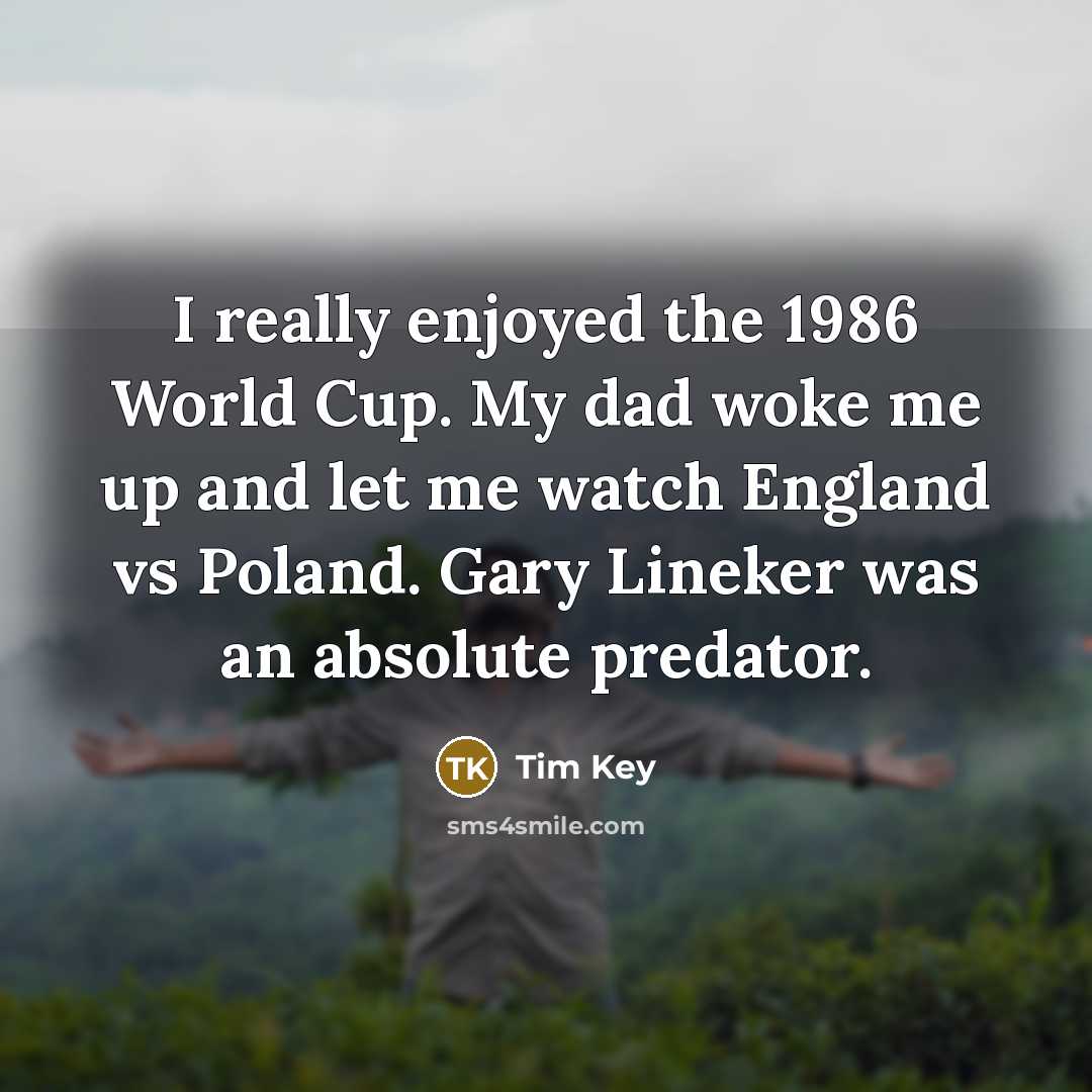 “I really enjoyed the 1986 World Cup. My dad woke…” quote by Tim Key