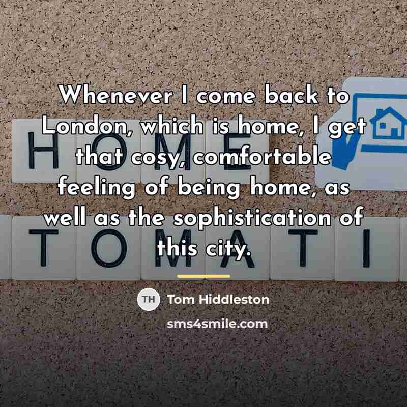 “Whenever I come back to London, which is home, I…” quote by Tom Hiddleston