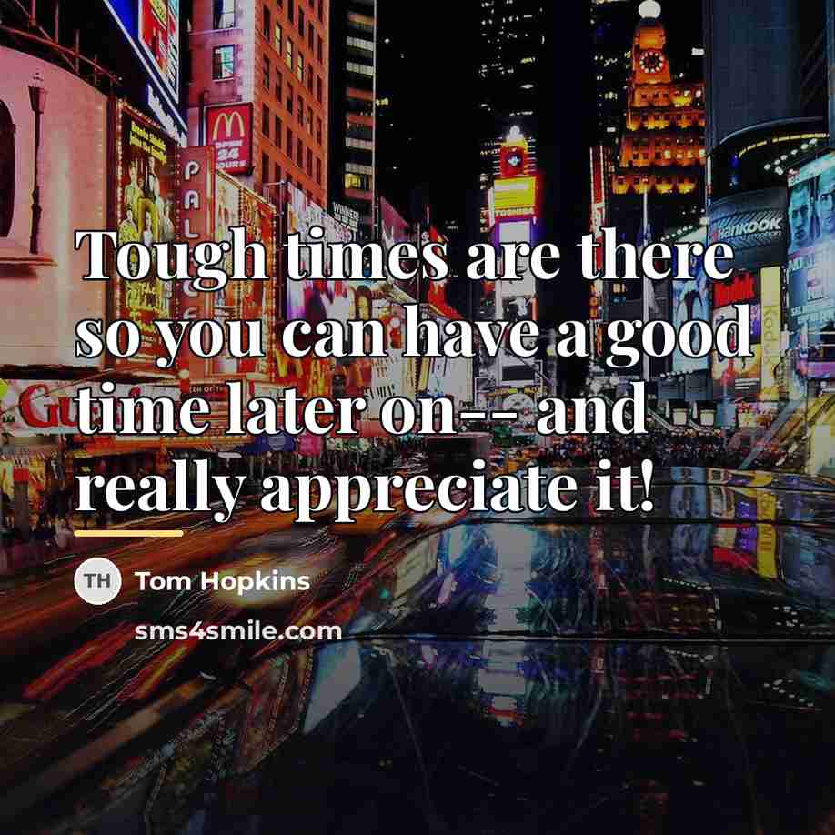 “Tough times are there so you can have a good…” quote by Tom Hopkins