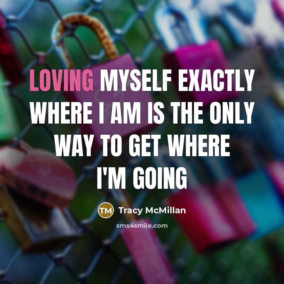 “Loving myself exactly where I am is the only way to get where I'm going” quote by Tracy McMillan