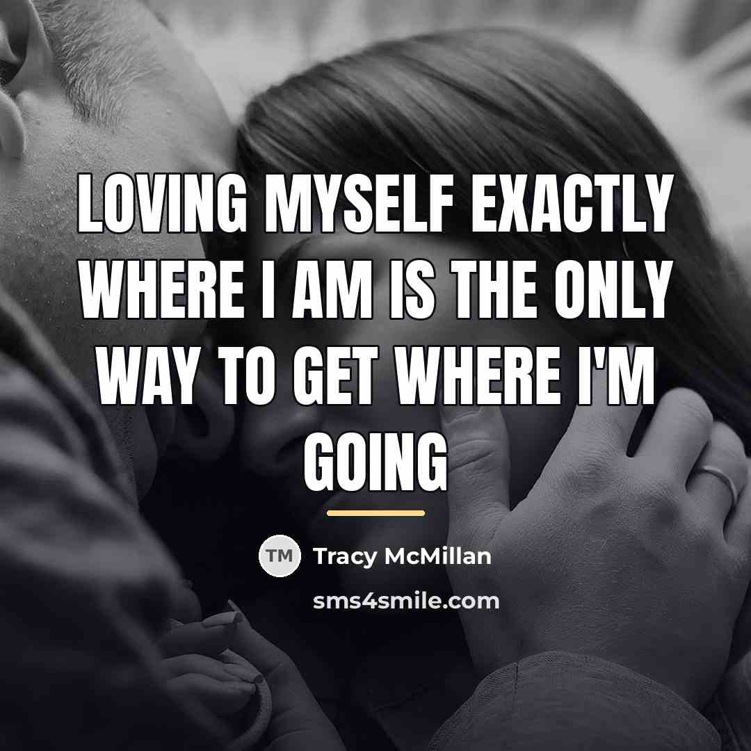 “Loving myself exactly where I am is the only way…” quote by Tracy McMillan