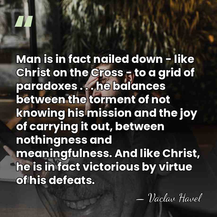 Man is in fact nailed down - like Christ on the Cross&hellip; - Vaclav Havel