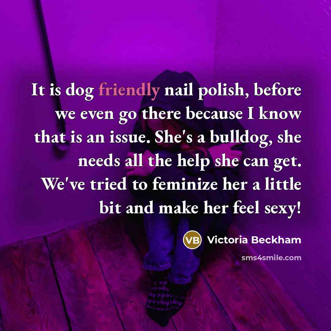 “It is dog friendly nail polish, before we even go…” quote by Victoria Beckham