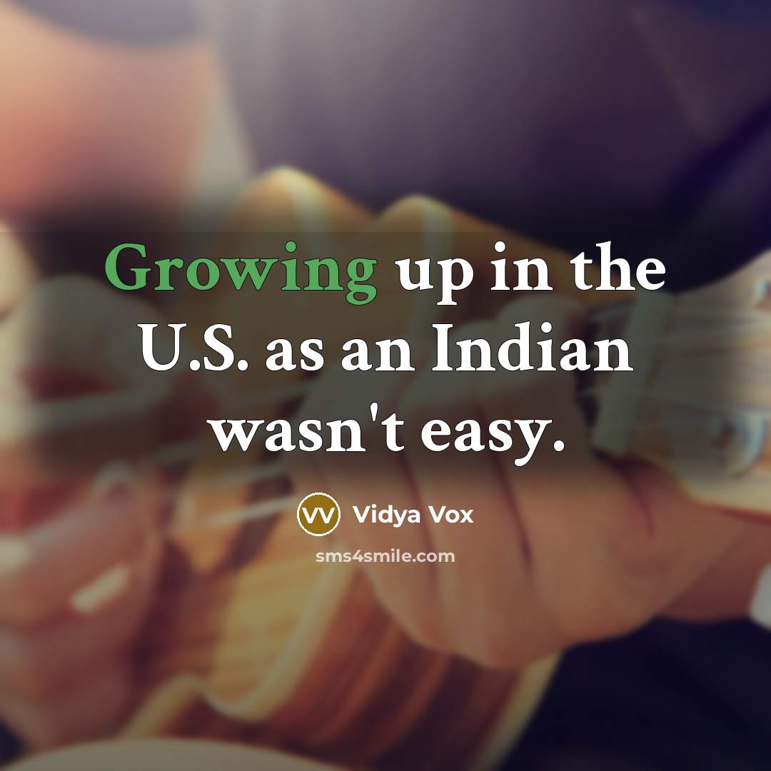 “Growing up in the U.S. as an Indian wasn't easy.…” quote by Vidya Vox