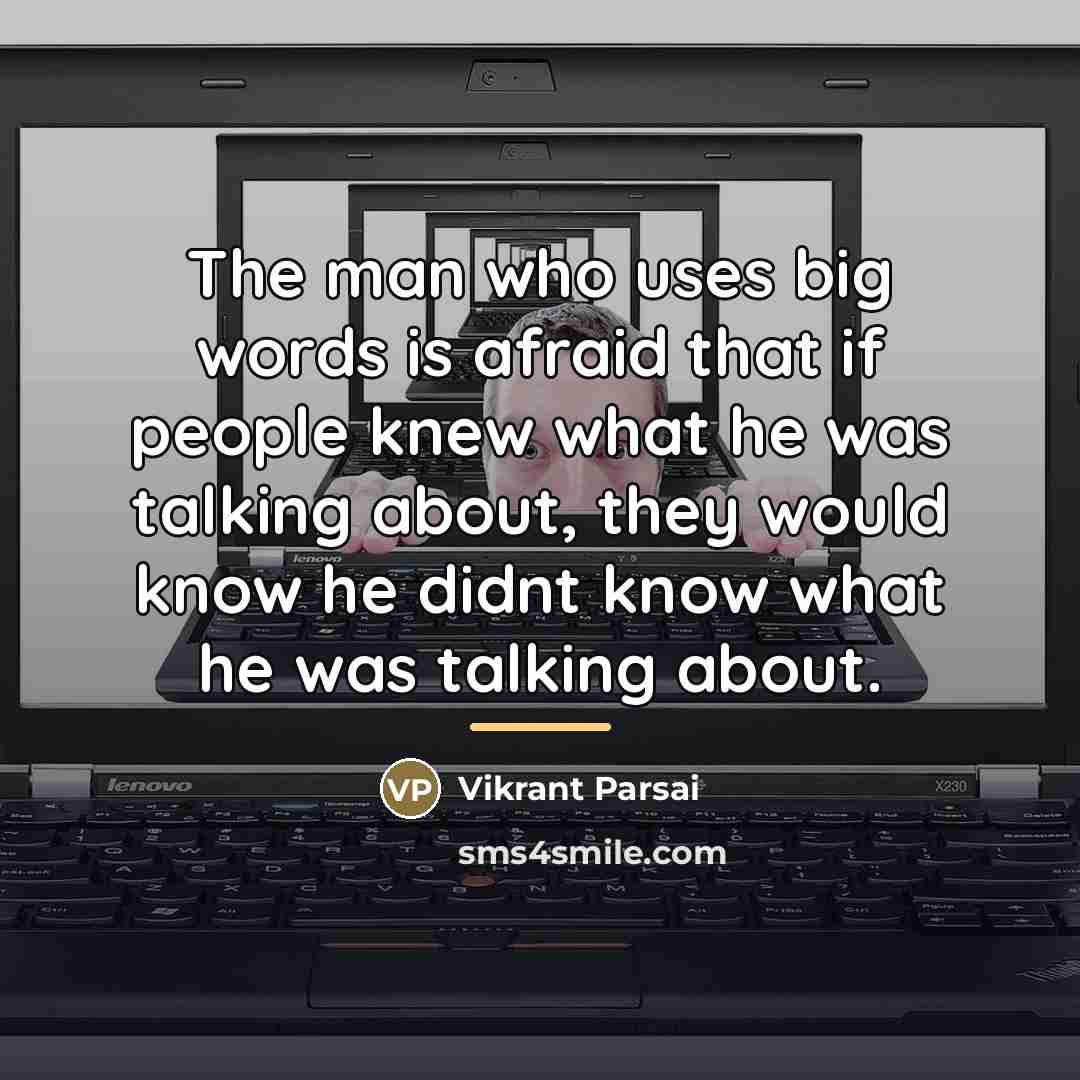 “The man who uses big words is afraid that if…” quote by Vikrant Parsai