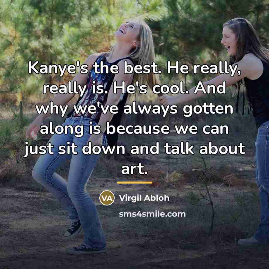 “Kanye's the best. He really, really is. He's cool. And…” quote by Virgil Abloh