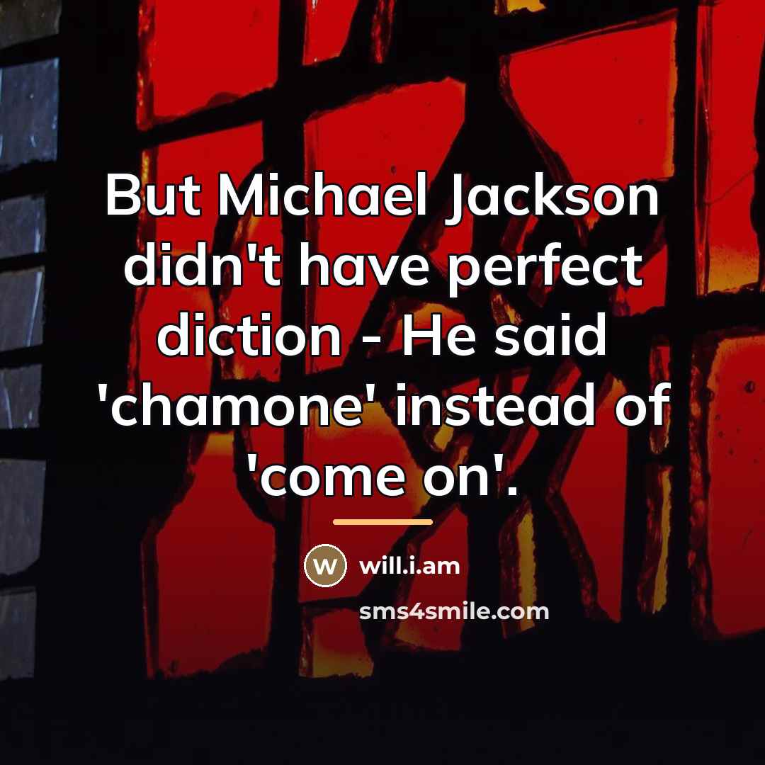 “But Michael Jackson didn't have perfect diction - He said…” quote by will.i.am