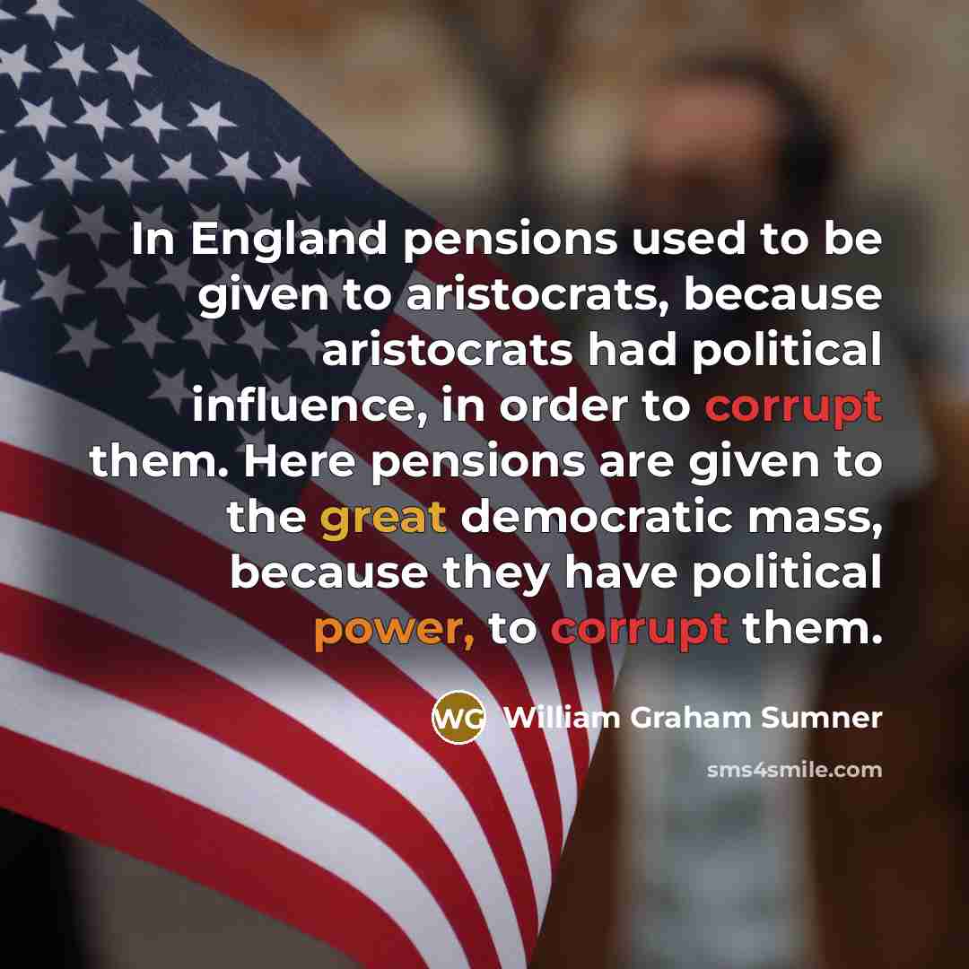 “In England pensions used to be given to aristocrats, because…” quote by William Graham Sumner