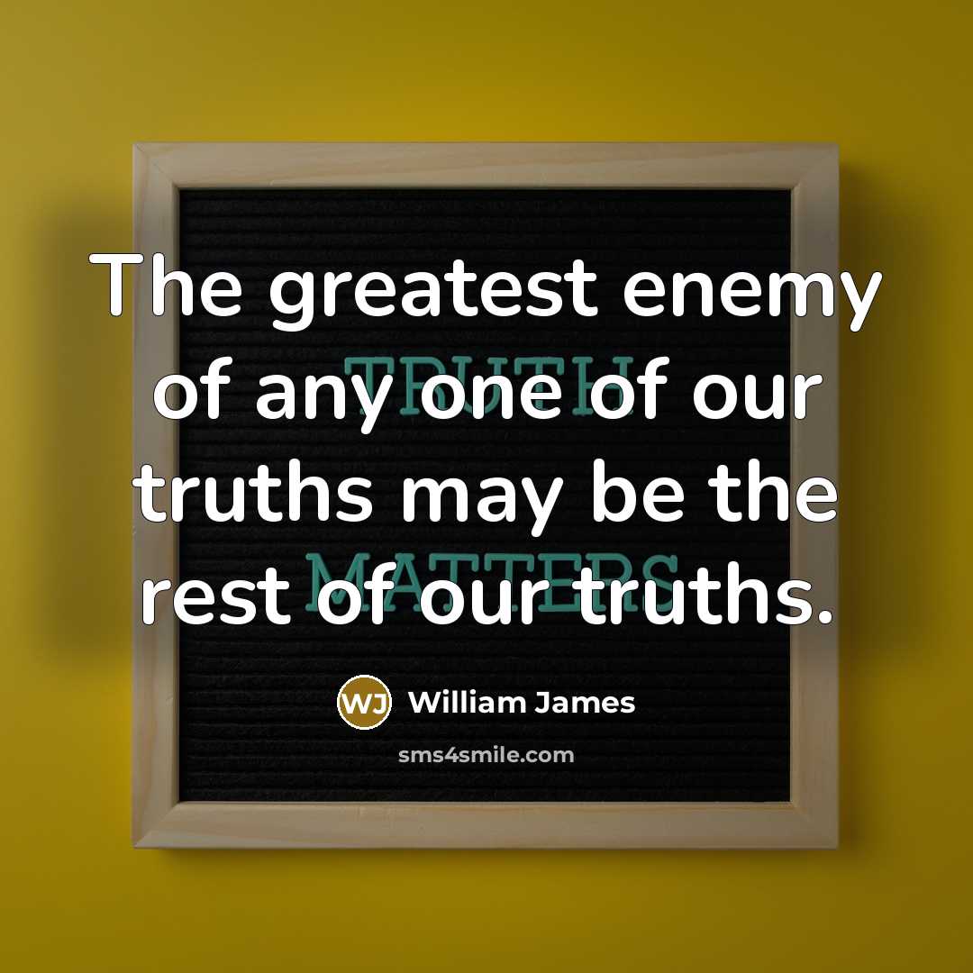 “The greatest enemy of any one of our truths may…” quote by William James