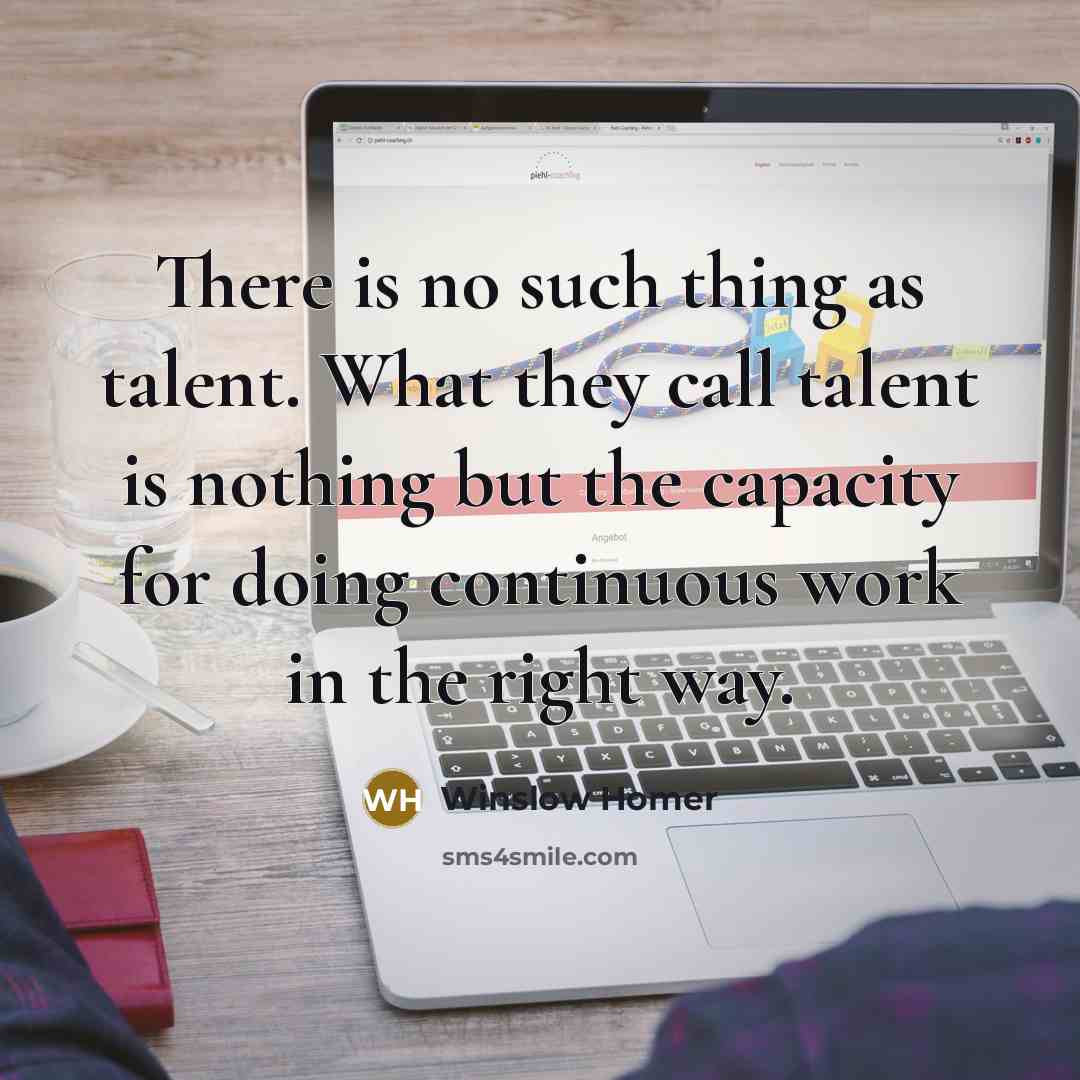 “There is no such thing as talent. What they call…” quote by Winslow Homer