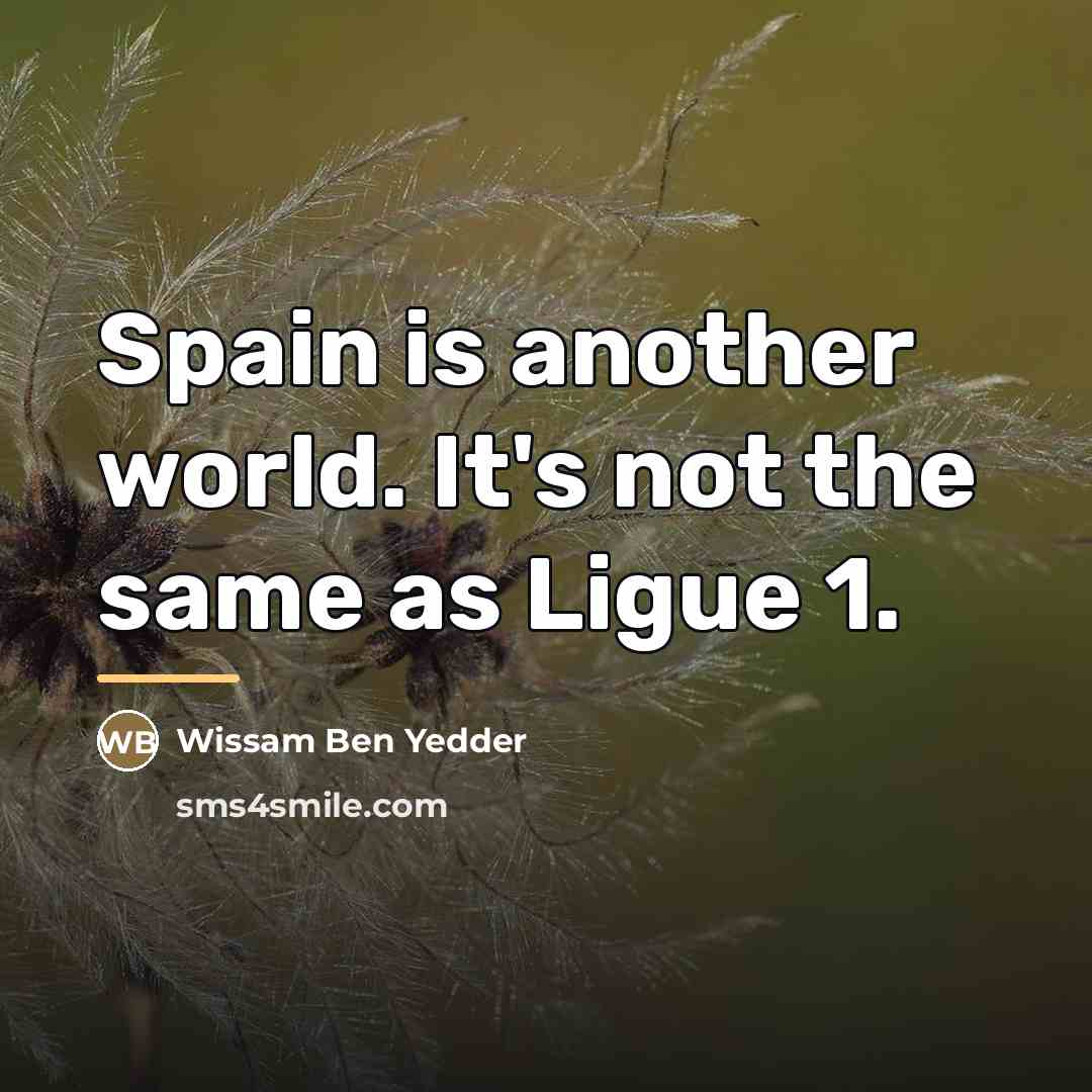 “Spain is another world. It's not the same as Ligue…” quote by Wissam Ben Yedder
