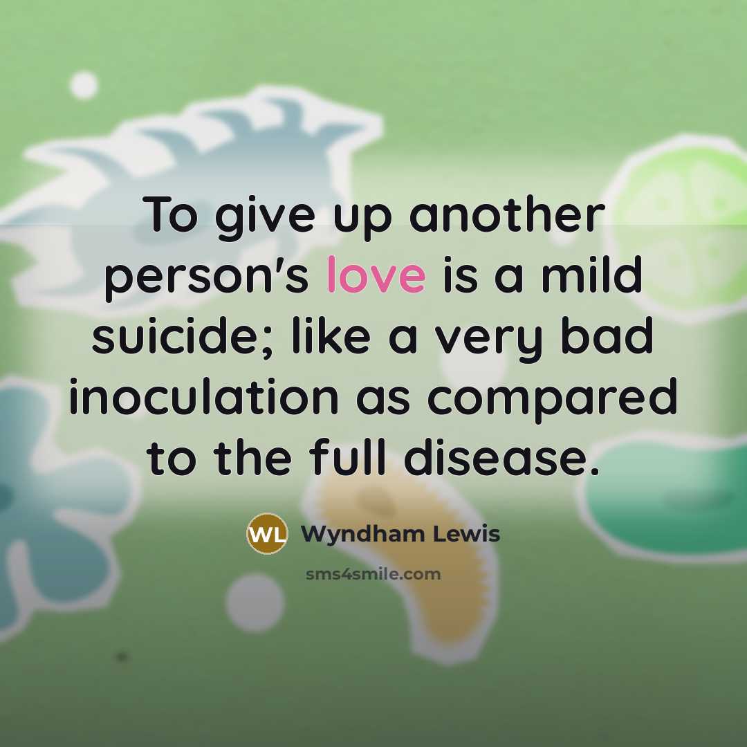 “To give up another person's love is a mild suicide;…” quote by Wyndham Lewis