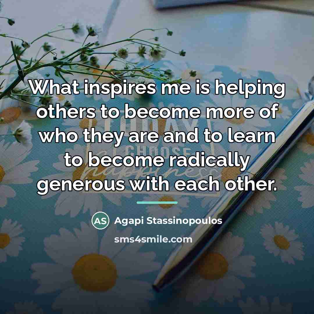 “What inspires me is helping others to become more of…” quote by Agapi Stassinopoulos