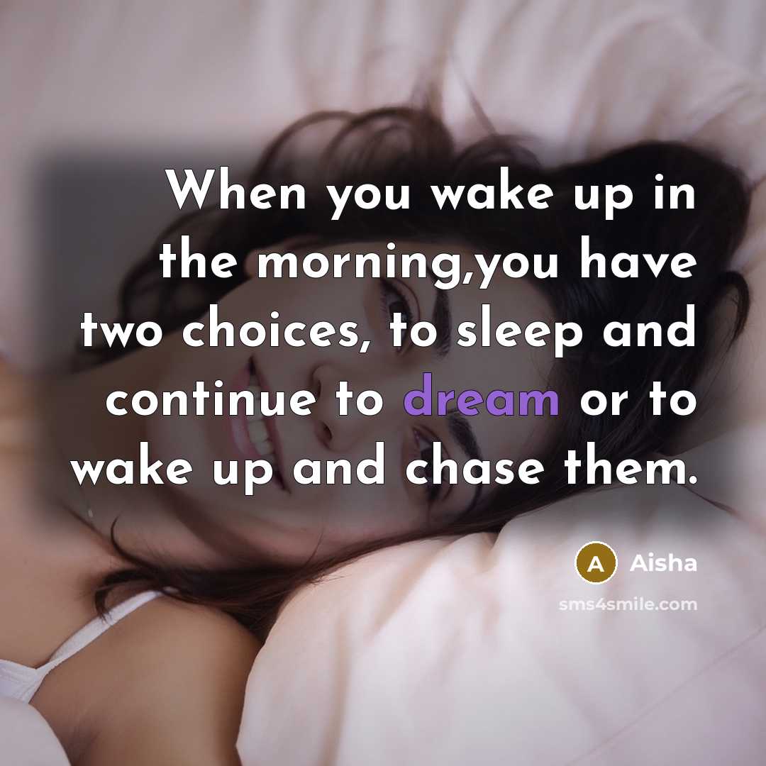 “When you wake up in the morning,you have two choices,…” quote by Aisha