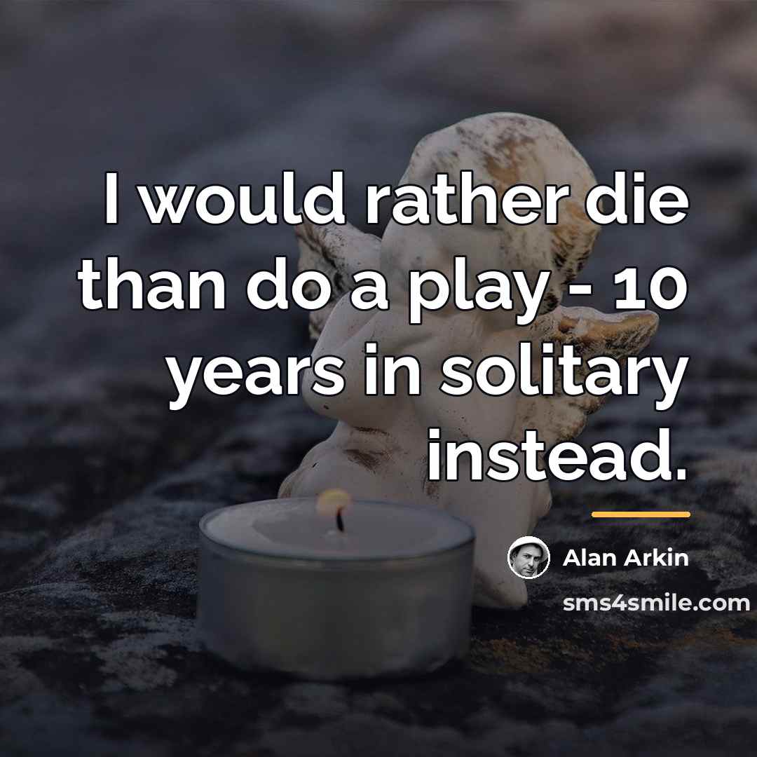 “I would rather die than do a play - 10…” quote by Alan Arkin